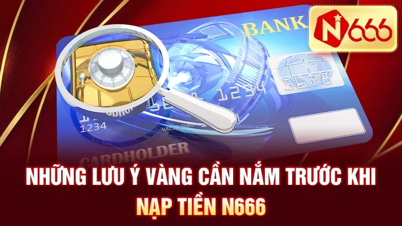Những lưu ý vàng cần nắm trước khi nạp tiền N666