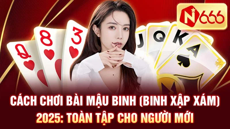 Cách Chơi Bài Mậu Binh (Binh Xập Xám) 2025: Toàn Tập Cho Người Mới