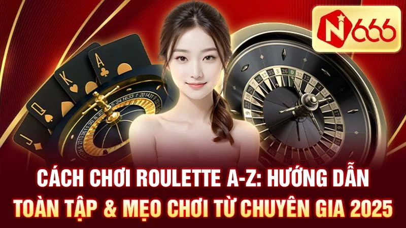 Cách Chơi Roulette A-Z: Hướng Dẫn Toàn Tập & Mẹo Chơi Từ Chuyên Gia 2025