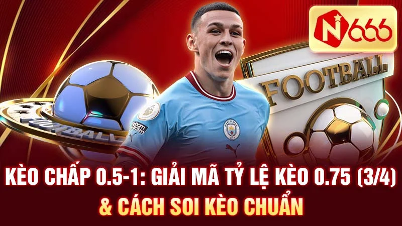 Kèo Chấp 0.5-1: Giải Mã Tỷ Lệ Kèo 0.75 (3/4) & Cách Soi Kèo Chuẩn