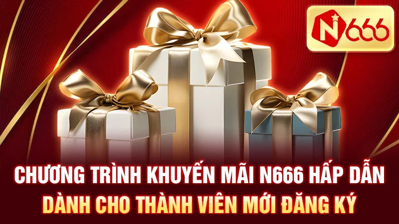 Chương trình khuyến mãi N666 hấp dẫn dành cho thành viên mới đăng ký.