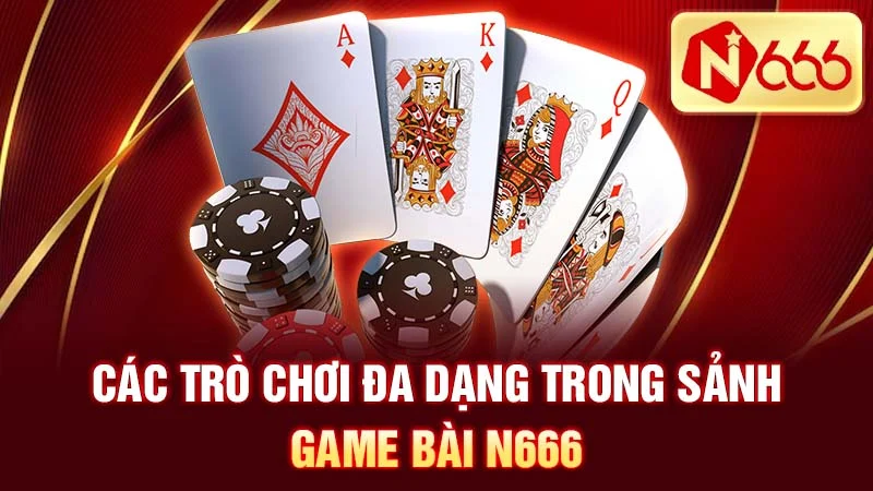 Các trò chơi đa dạng trong sảnh game bài N666.