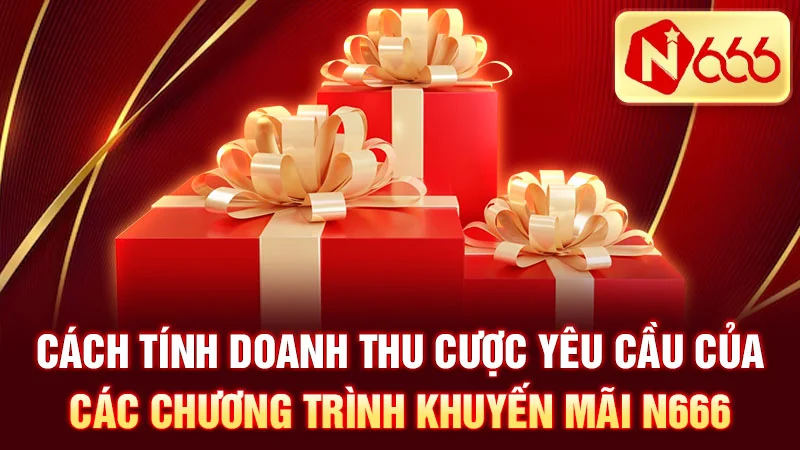 Cách tính doanh thu cược yêu cầu của các chương trình khuyến mãi N666.
