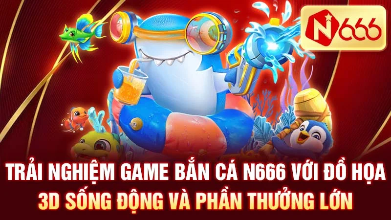 Trải nghiệm game bắn cá N666 với đồ họa 3D sống động và phần thưởng lớn.