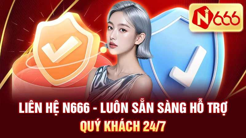 Liên Hệ N666 - Luôn Sẵn Sàng Hỗ Trợ Quý Khách 24/7