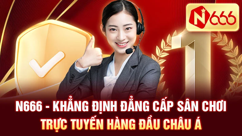 N666 – Khẳng Định Đẳng Cấp Sân Chơi Trực Tuyến Hàng Đầu Châu Á