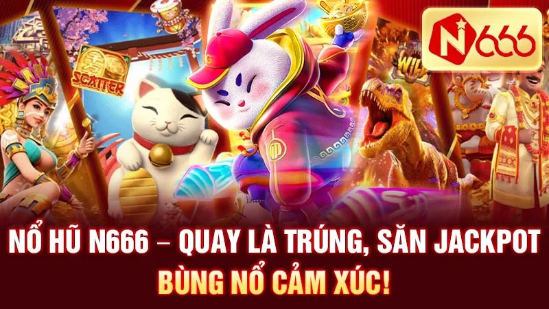 Nổ Hũ N666 - Quay Là Trúng, Săn Jackpot Bùng Nổ Cảm Xúc!
