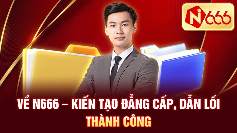 Về N666 - Kiến Tạo Đẳng Cấp, Dẫn Lối Thành Công